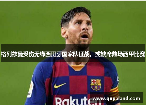格列兹曼受伤无缘西班牙国家队征战，或缺席数场西甲比赛