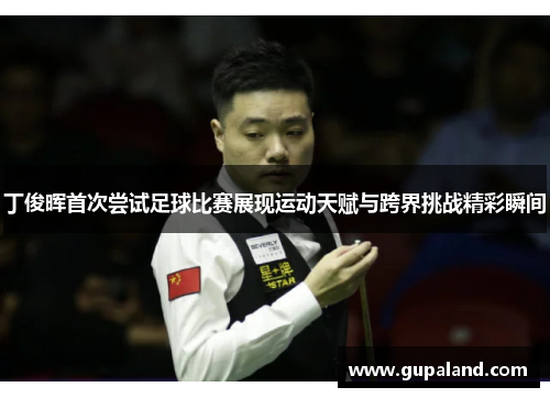 丁俊晖首次尝试足球比赛展现运动天赋与跨界挑战精彩瞬间
